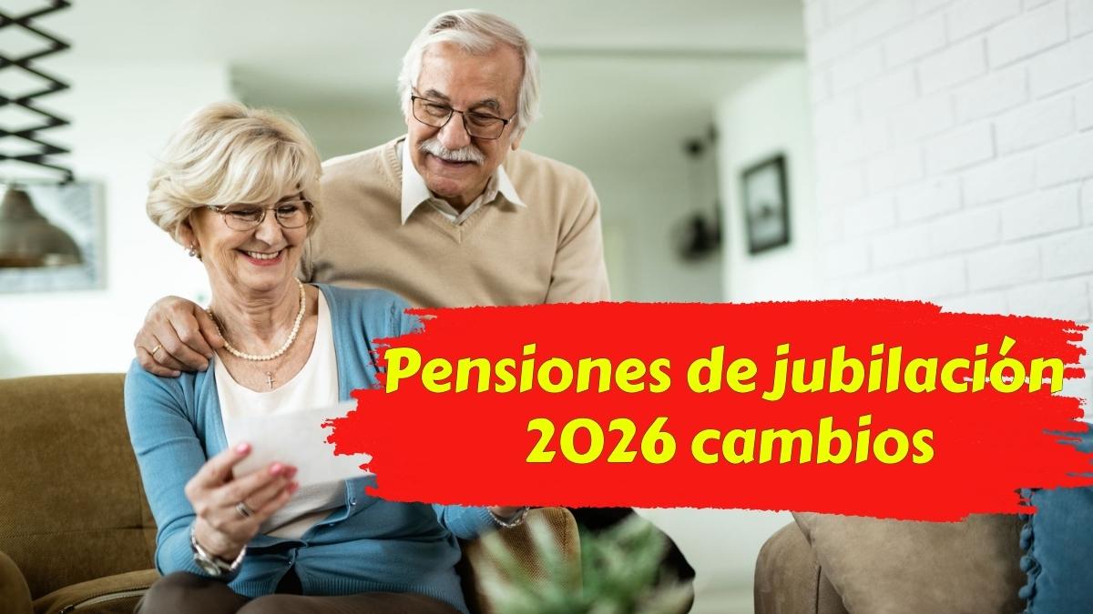 Pensiones de jubilación 2026 cambios clave que debes conocer