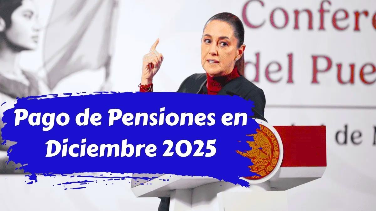 Pago de Pensiones en Diciembre 2025 Fechas Confirmadas y Bancos Autorizados