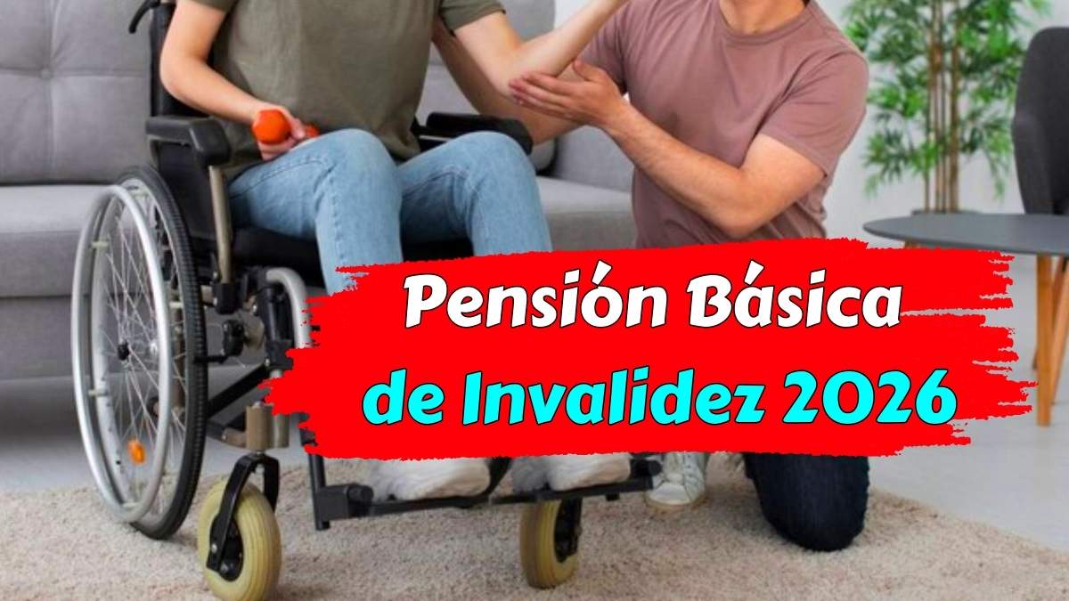 Pensión Básica de Invalidez 2026 nuevos requisitos y beneficios actualizados