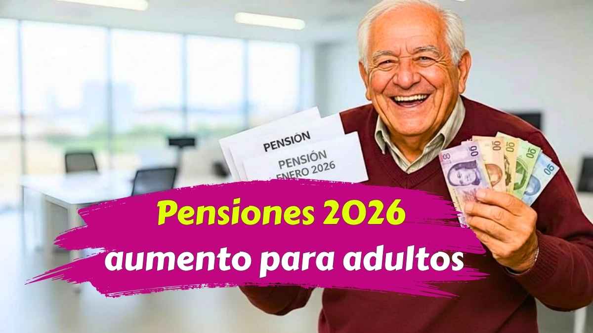 Pensiones 2026 aumento para adultos mayores y nuevos beneficios sociales